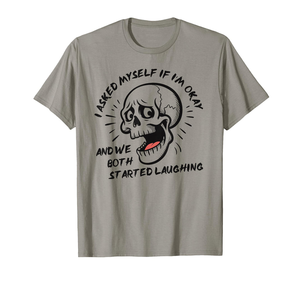 I Asked Myself If Im Okay Skeleton T-Shirt - Trendy Graphic Men Women - T-Shirt, Sweatshirt, Hoodie