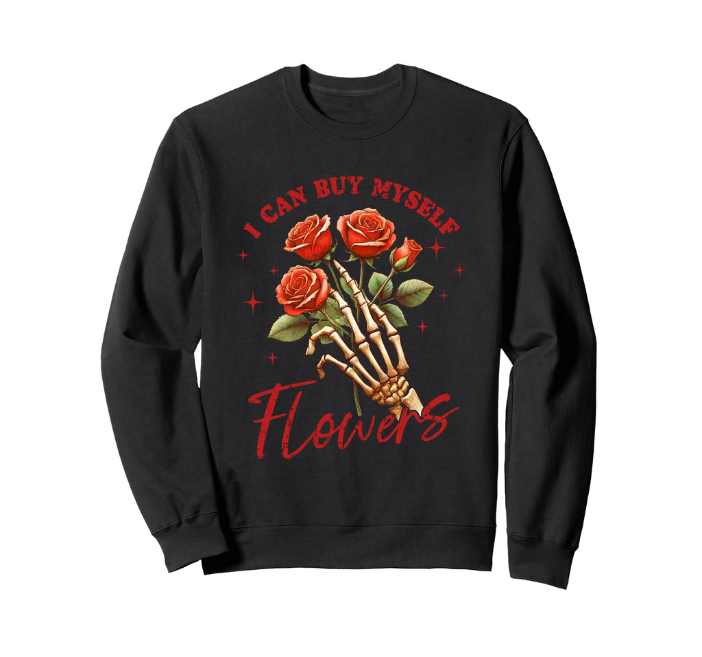 I Can Buy Myself Flowers Bold Sweatshirt - Streetwear Style Unisex - T-Shirt, Sweatshirt, Hoodie