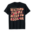 Groovy Waiting My Meds To Kick Mental T-Shirt - Unique Graphic for Adults - T-Shirt, Sweatshirt, Hoodie