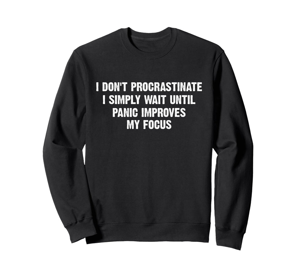 I Dont Procrastinate Funny Lazy Sweatshirt - Casual Everyday Wear Unisex - T-Shirt, Sweatshirt, Hoodie