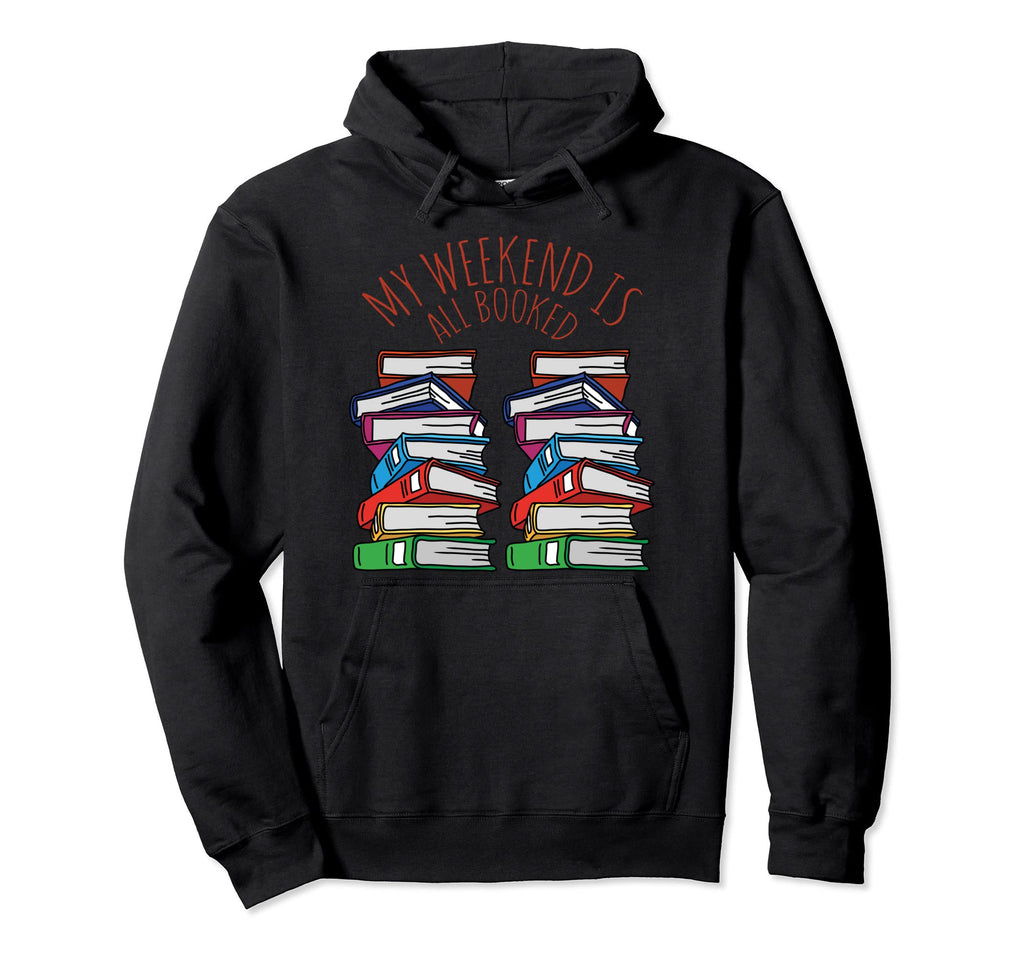 Sorry My Weekend Is All Booked Bookworm Hoodie - Trendy Graphic Unisex - T-Shirt, Sweatshirt, Hoodie