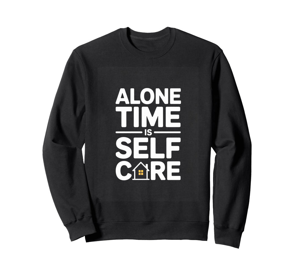 Alone Time Is Self Care Introvert Sweatshirt - Graphic Print Unisex - T-Shirt, Sweatshirt, Hoodie