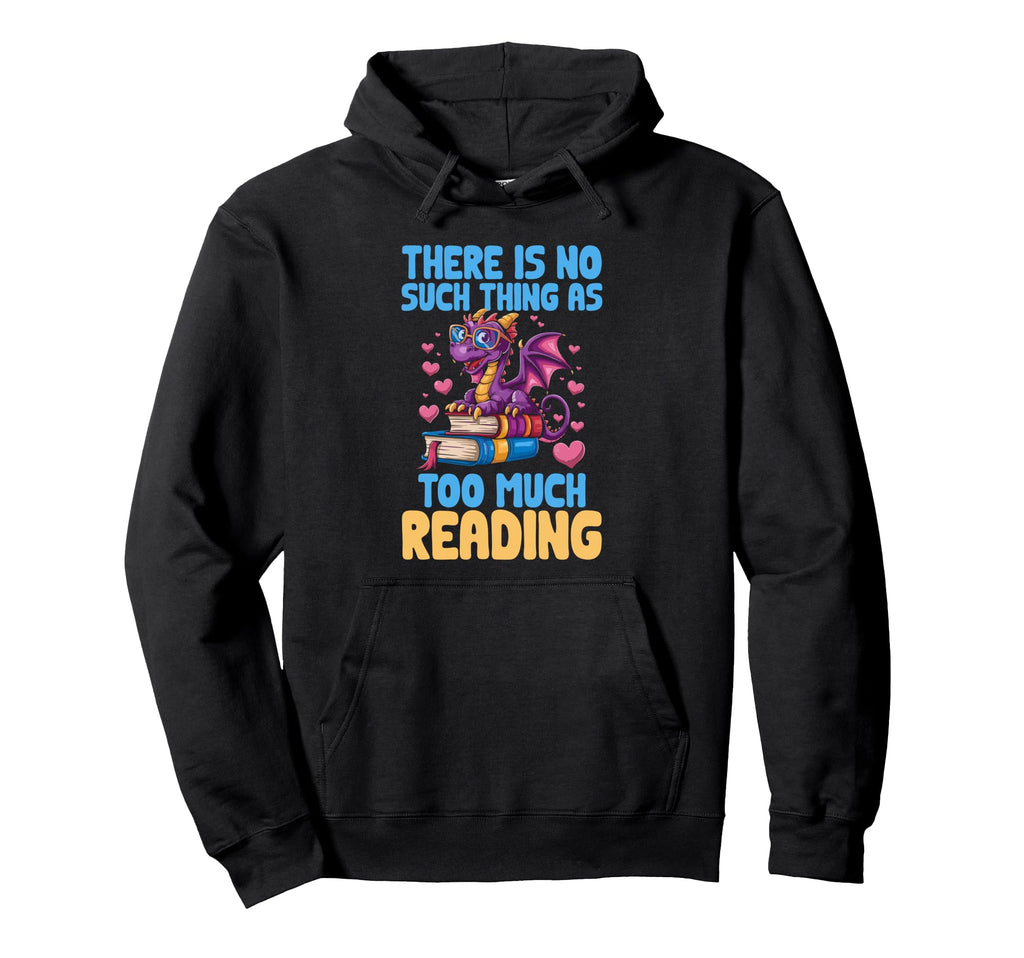 There Is No Such Thing As Too Much Reading Hoodie - Graphic Print Unisex - T-Shirt, Sweatshirt, Hoodie