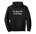 Its Okay Not To Be Okay Hoodie - Trendy Graphic for Adults - T-Shirt, Sweatshirt, Hoodie
