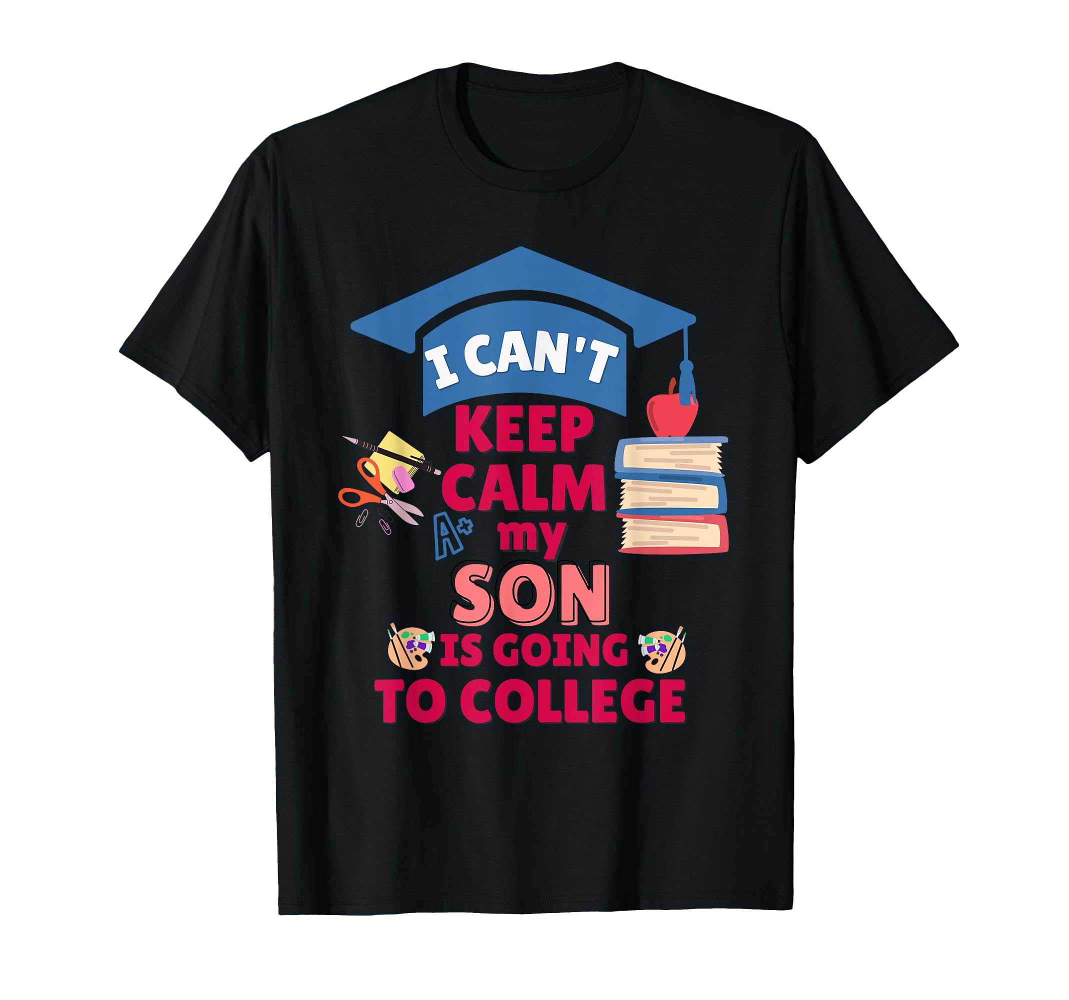 I Cant Keep Calm My Son Is Going To T-Shirt - Streetwear Style Unisex - T-Shirt, Sweatshirt, Hoodie