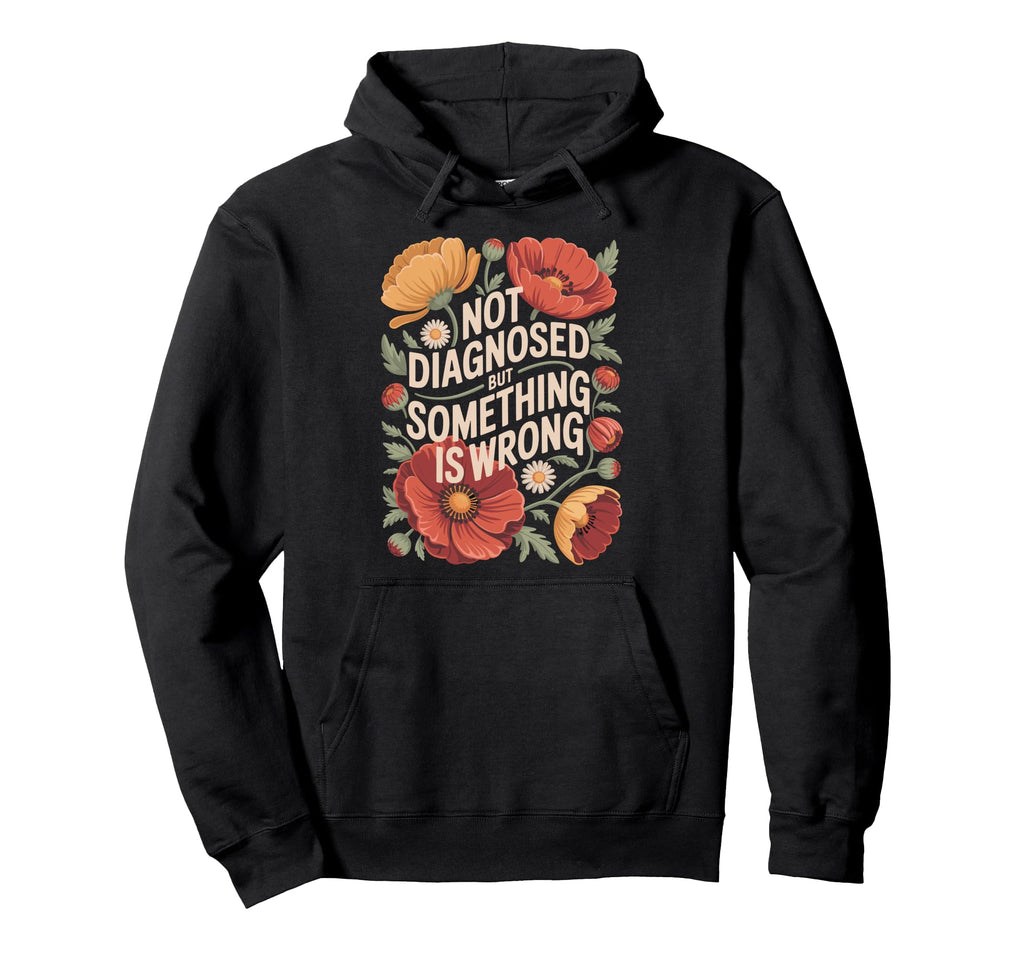 Not Diagnosed But Something Is Wrong Hoodie - Graphic Print Men Women - T-Shirt, Sweatshirt, Hoodie