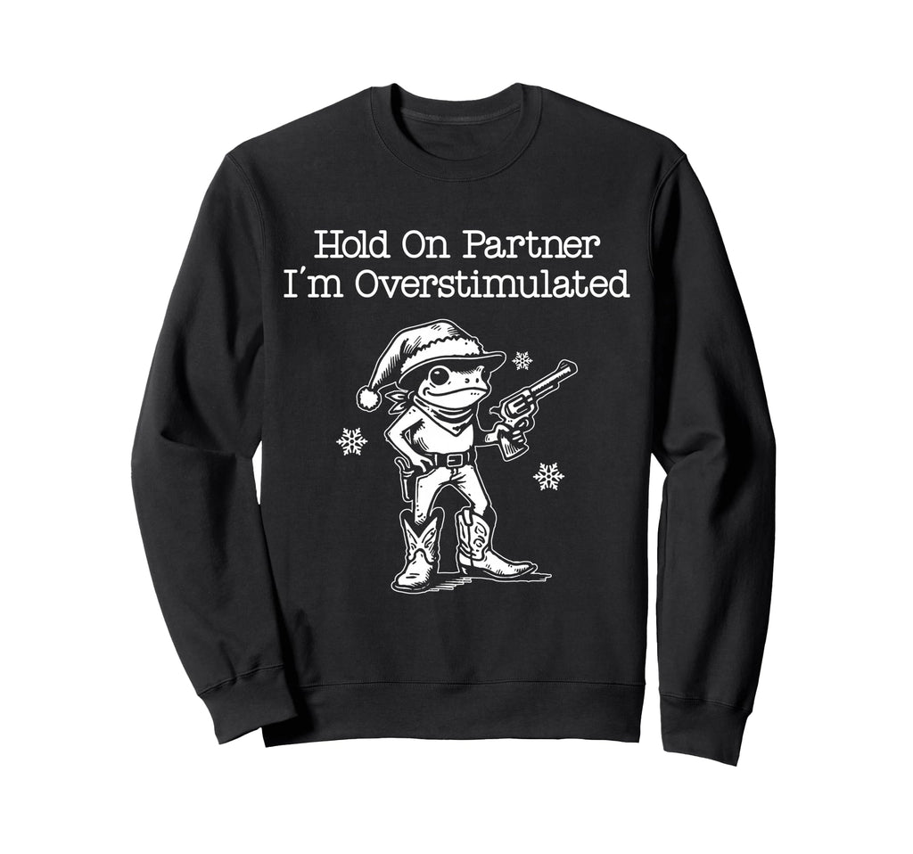 Hold Partner Im Overstimulated Sweatshirt - Streetwear Style for Adults - T-Shirt, Sweatshirt, Hoodie