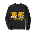Inspirational You Are More Than Enough Sweatshirt - Graphic Print Men Women - T-Shirt, Sweatshirt, Hoodie