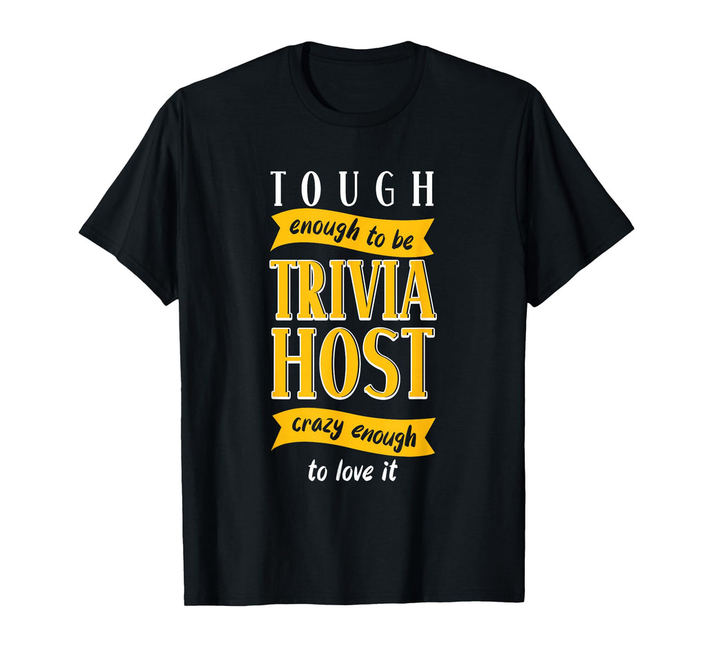 Enough Tough To Be Trivia Host Crazy T-Shirt - Novelty Apparel Men Women - T-Shirt, Sweatshirt, Hoodie