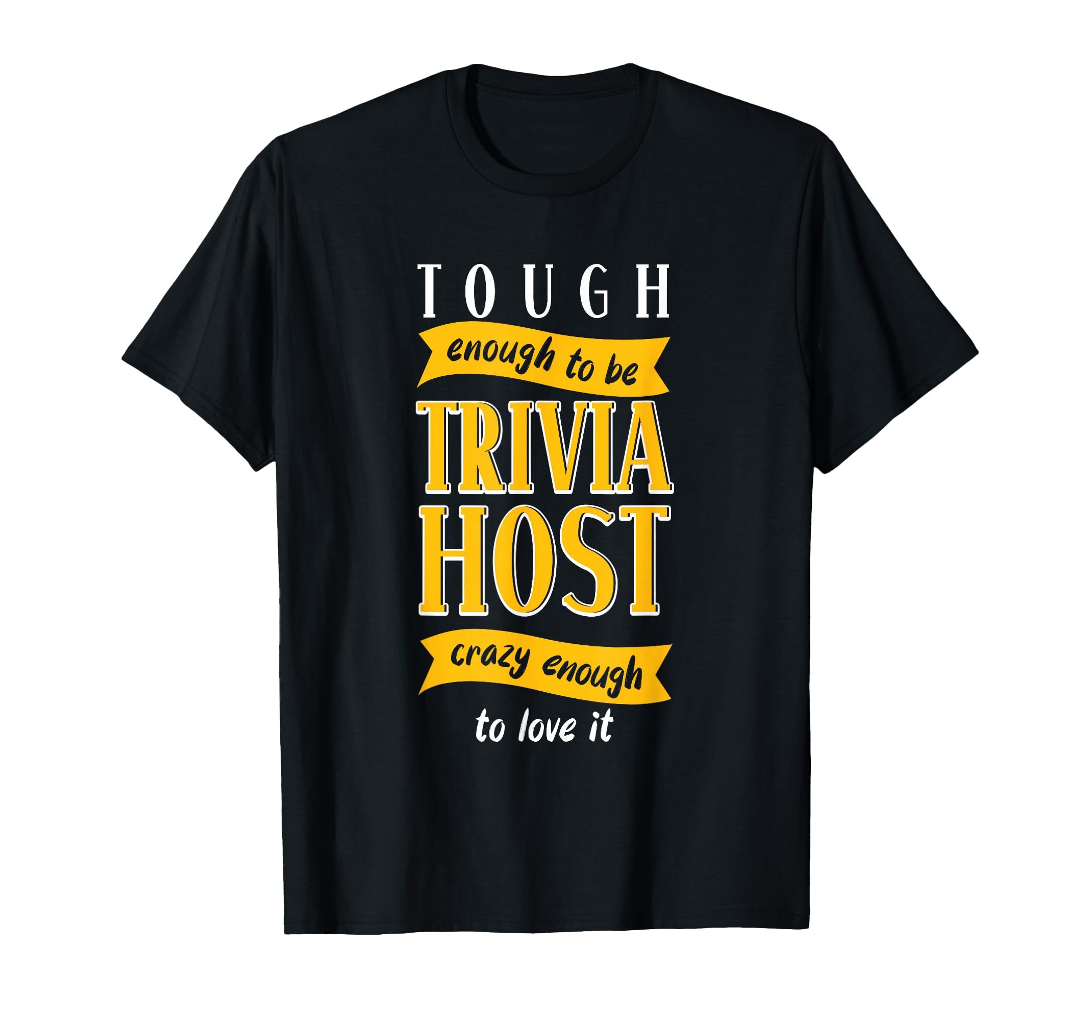 Enough Tough To Be Trivia Host Crazy T-Shirt - Novelty Apparel Men Women - T-Shirt, Sweatshirt, Hoodie