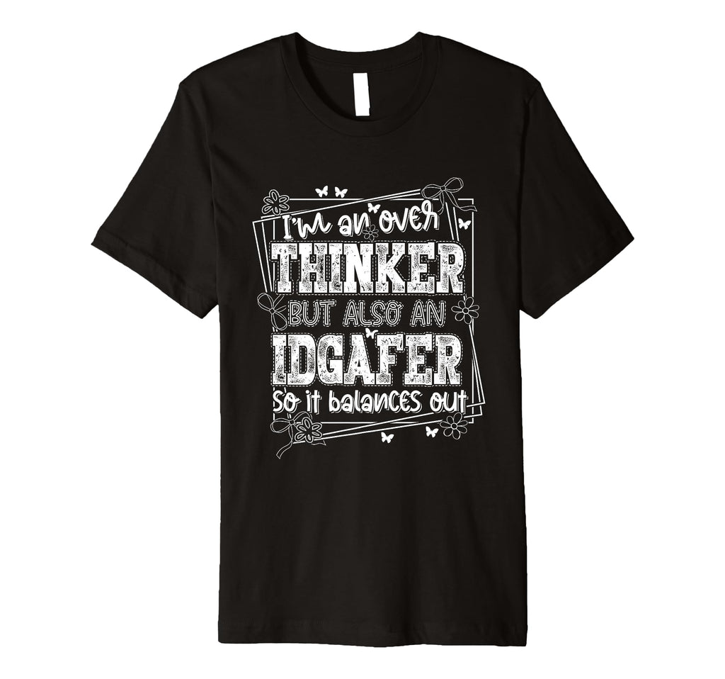 Im Overthinker But Also Idgafer So It T-Shirt - Novelty Apparel Unisex - T-Shirt, Sweatshirt, Hoodie