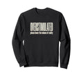 Funny Overstimulated Sweatshirt - Novelty Apparel Unisex - T-Shirt, Sweatshirt, Hoodie
