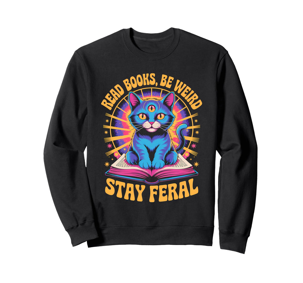 Read Books Be Weird Stay Feral Funny Sweatshirt - Unique Graphic Men Women - T-Shirt, Sweatshirt, Hoodie