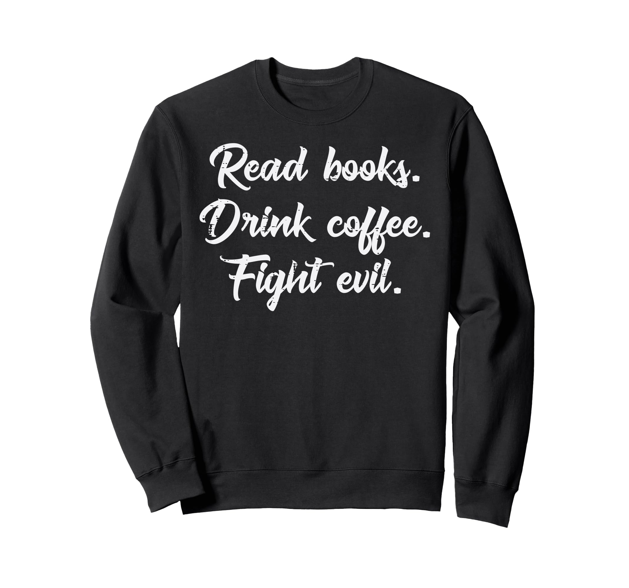 Read Books Drink Coffee Fight Evil Sweatshirt - Unique Graphic Men Women - T-Shirt, Sweatshirt, Hoodie