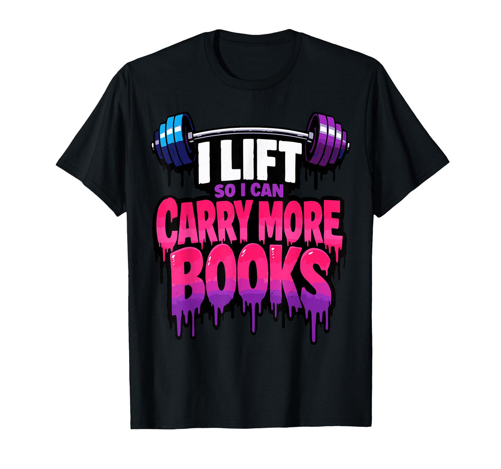 I Lift So I Can Carry More Books T-Shirt - Casual Everyday Wear for Adults - T-Shirt, Sweatshirt, Hoodie