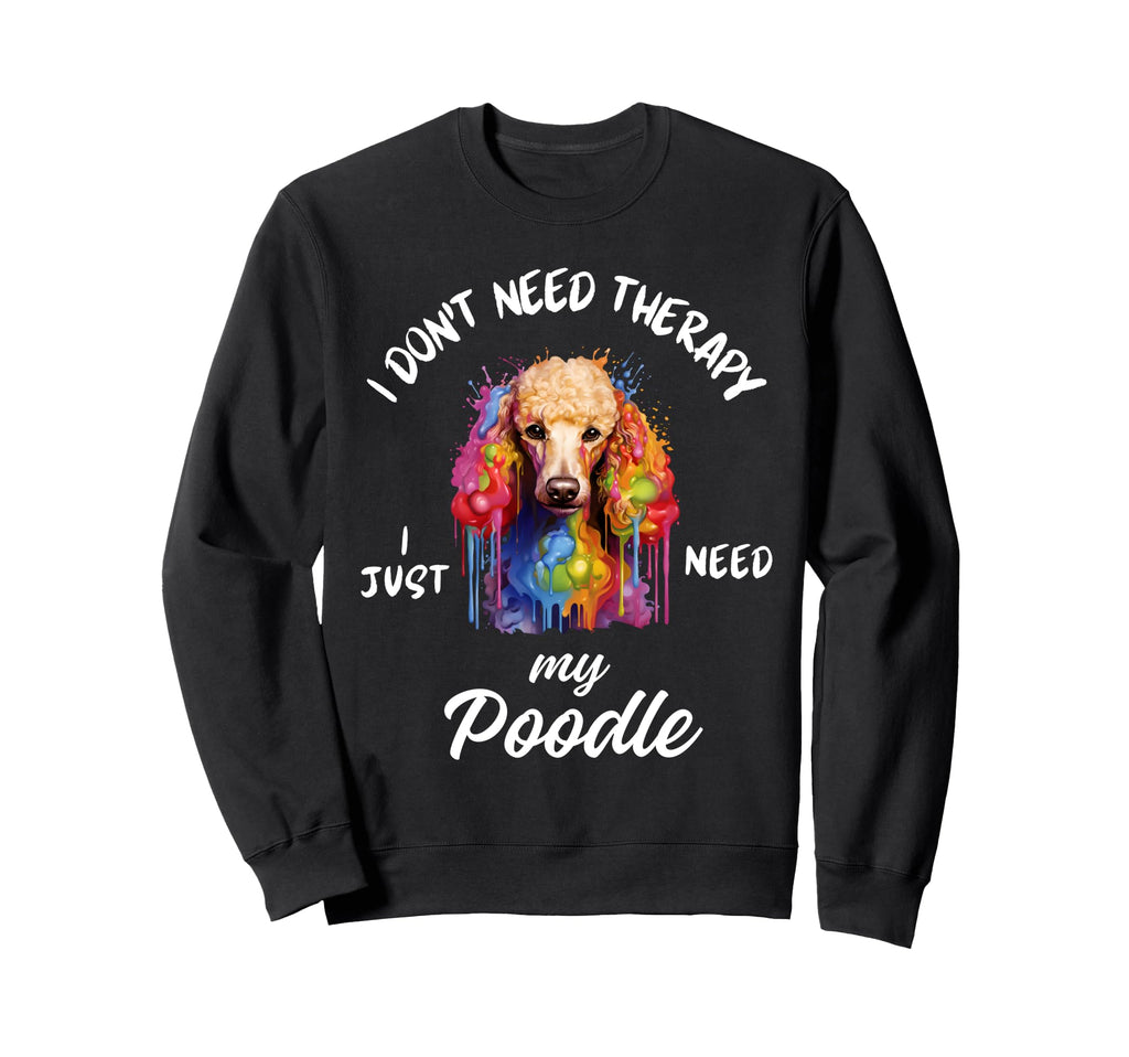 Poodle Dog Lover I Just Need My Sweatshirt - Trendy Graphic Men Women - T-Shirt, Sweatshirt, Hoodie