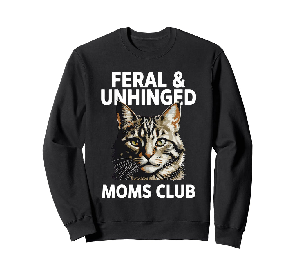Feral Unhinged Moms Club Cat Mom Sweatshirt - Casual Everyday Wear Unisex - T-Shirt, Sweatshirt, Hoodie