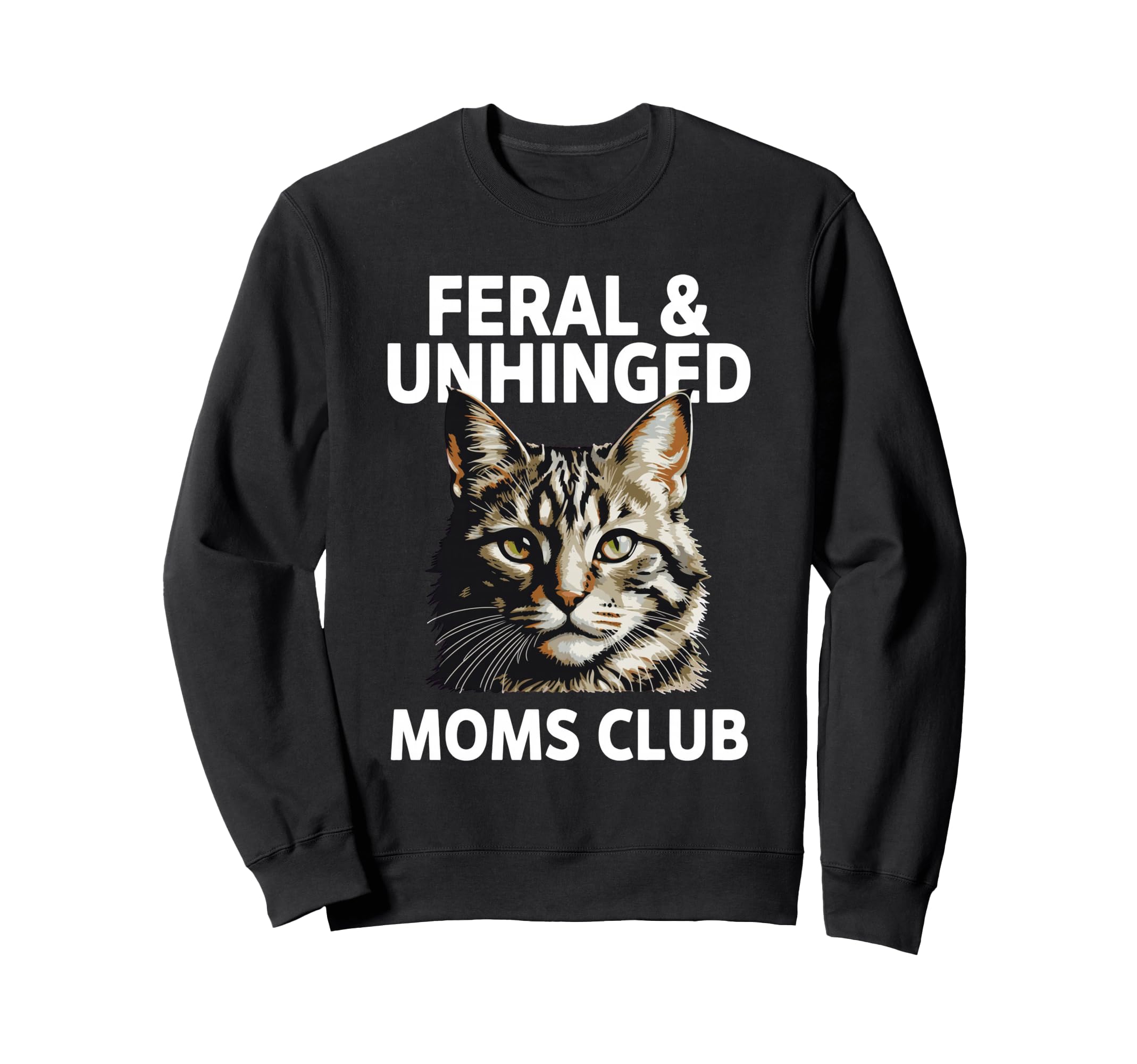 Feral Unhinged Moms Club Cat Mom Sweatshirt - Casual Everyday Wear Unisex - T-Shirt, Sweatshirt, Hoodie