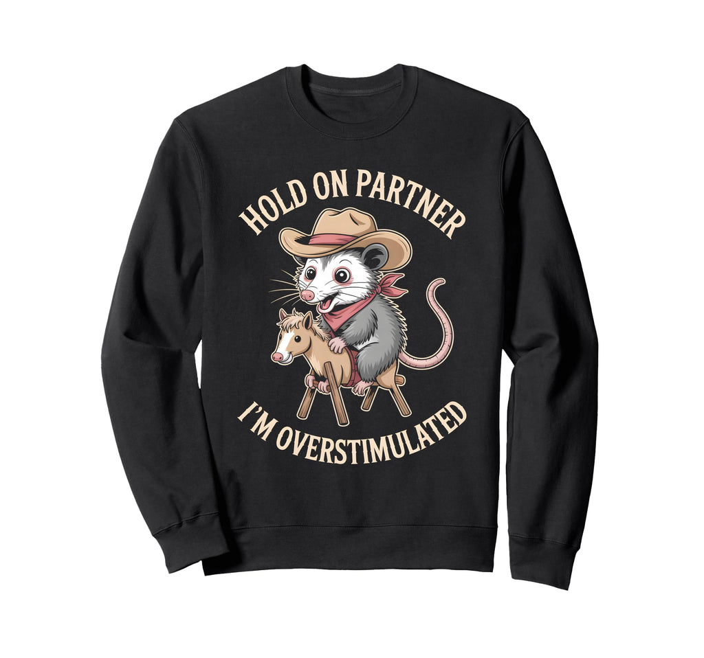 Hold Partner Im Overstimulated Funny Sweatshirt - Trendy Graphic Unisex - T-Shirt, Sweatshirt, Hoodie