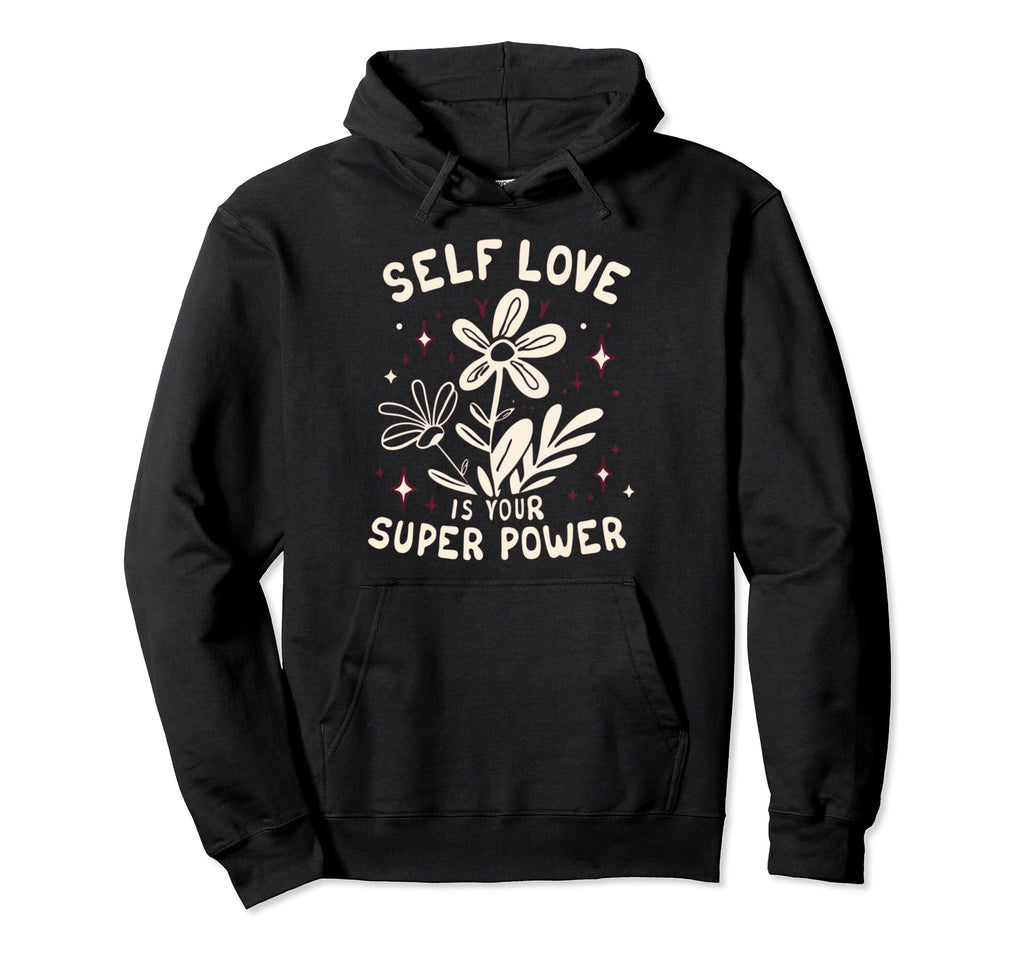 Self Love Is Your Super Power Hoodie - Trendy Graphic for Adults - T-Shirt, Sweatshirt, Hoodie