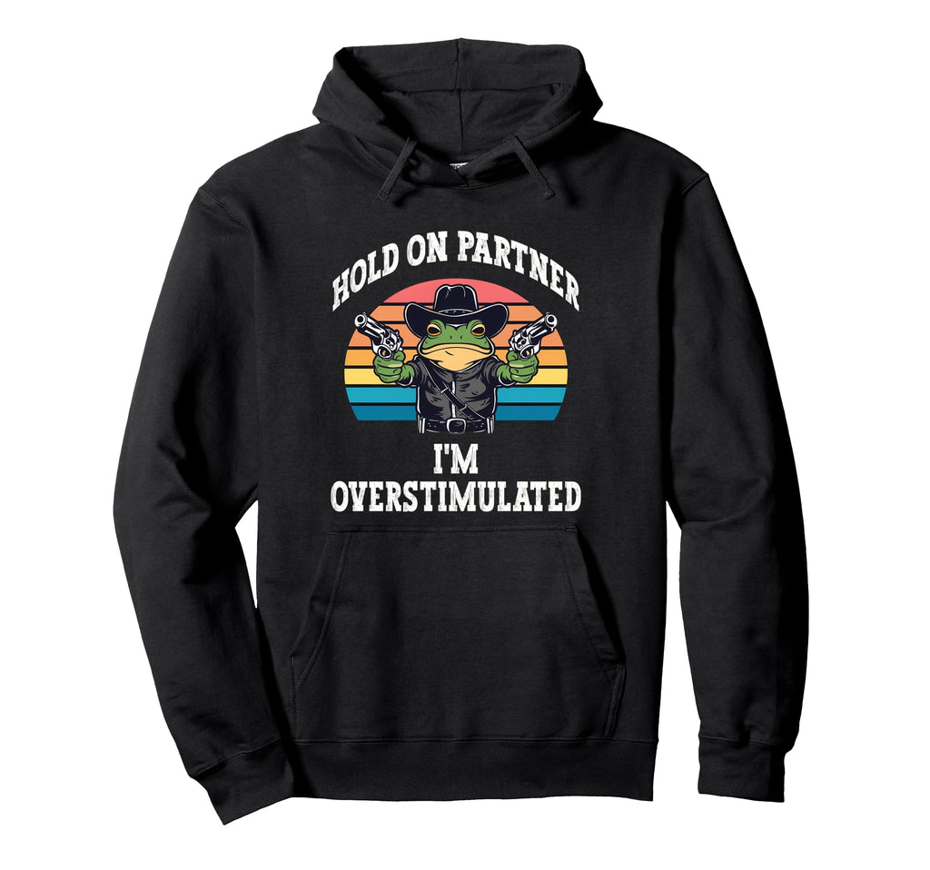 Hold Partner Im Overstimulated Funny Hoodie - Fun Novelty Design Men Women - T-Shirt, Sweatshirt, Hoodie