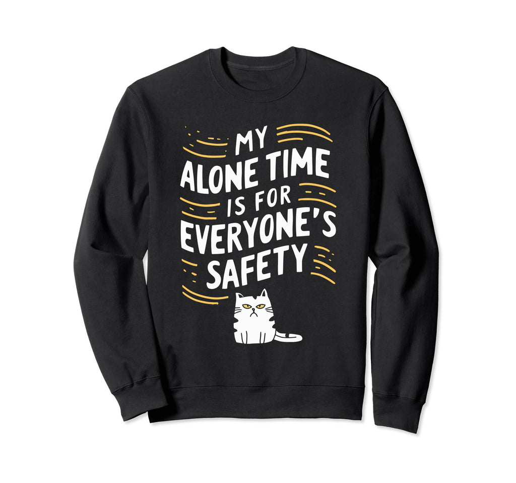 My Alone Time Is Everyones Safety Sweatshirt - Novelty Apparel Men Women - T-Shirt, Sweatshirt, Hoodie