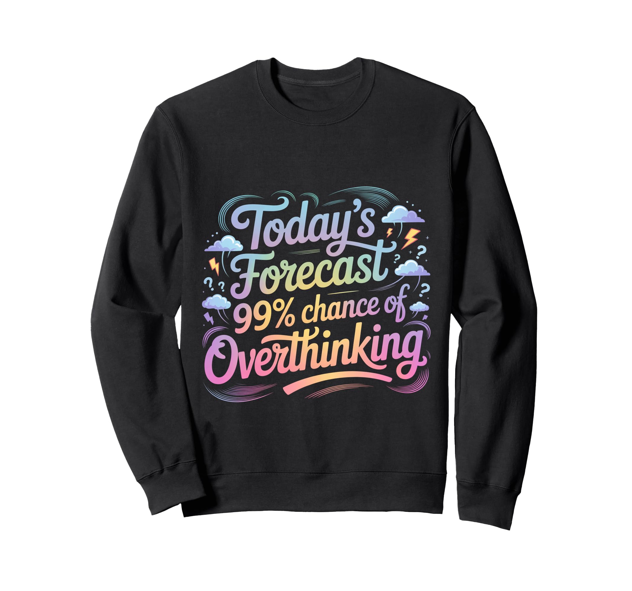 Todays Forecast 99 Chance Overthinking Sweatshirt - Graphic Print Men Women - T-Shirt, Sweatshirt, Hoodie