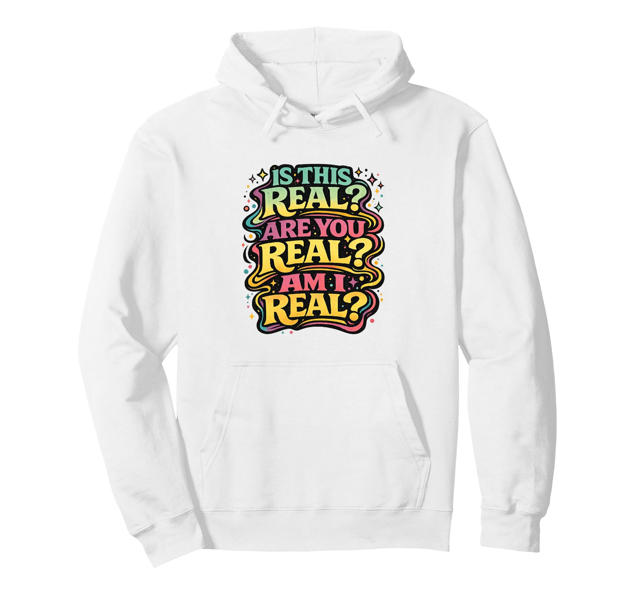 Is This Real Are You Real Am I Real Hoodie - Casual Everyday Wear Unisex - T-Shirt, Sweatshirt, Hoodie