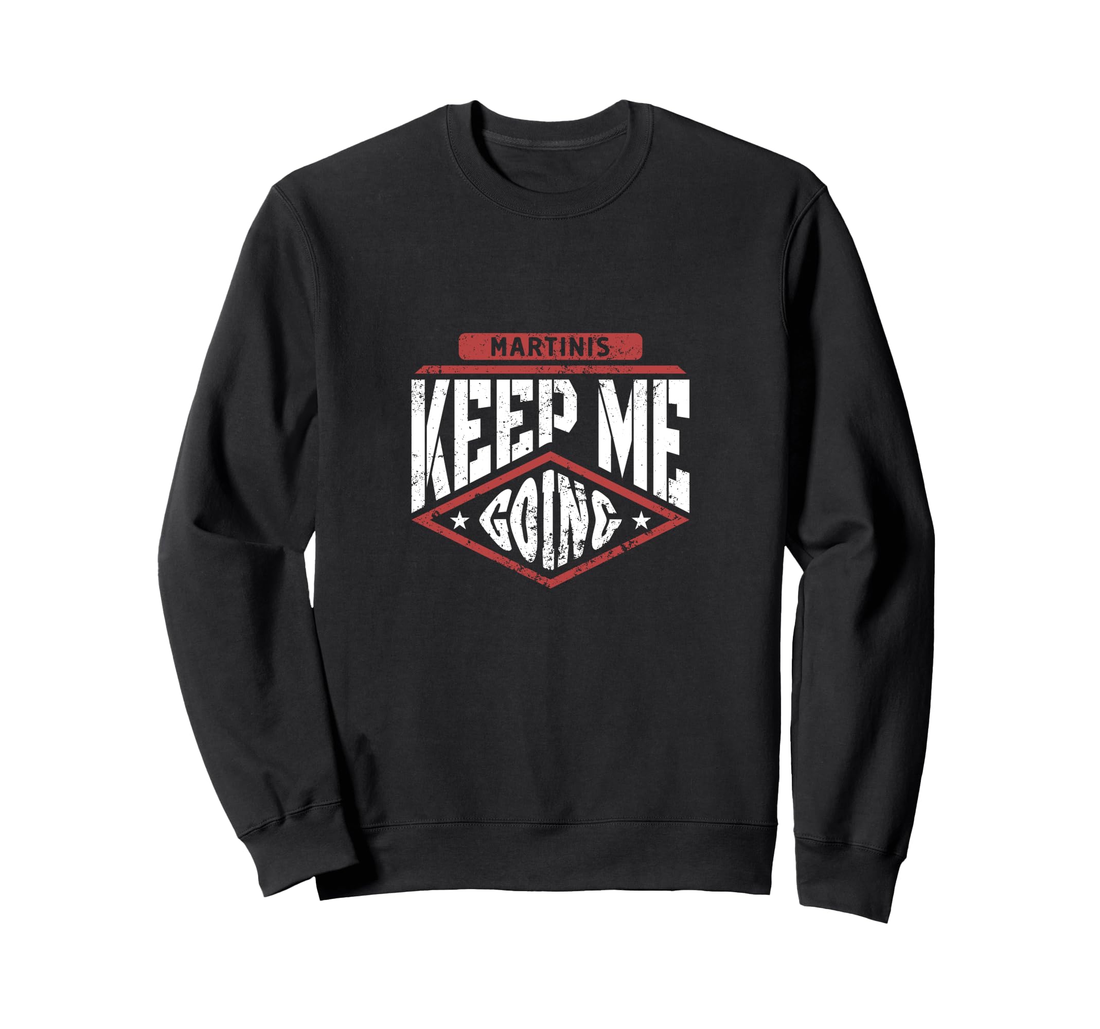 Martinis Keep Me Going Funny Sweatshirt - Casual Everyday Wear Unisex - T-Shirt, Sweatshirt, Hoodie