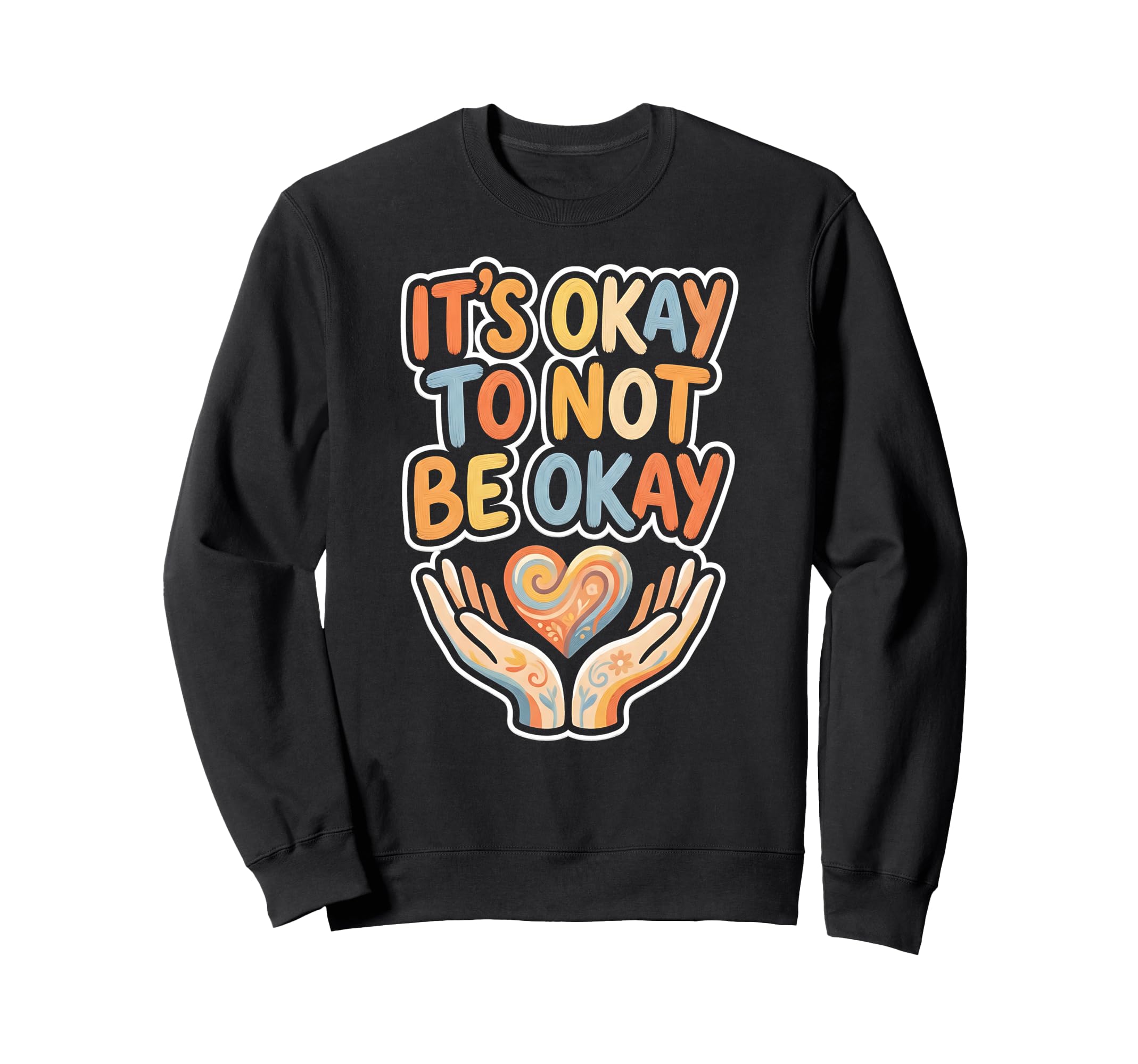 Its Okay To Not Be Okay Mental Sweatshirt - Novelty Apparel Men Women - T-Shirt, Sweatshirt, Hoodie