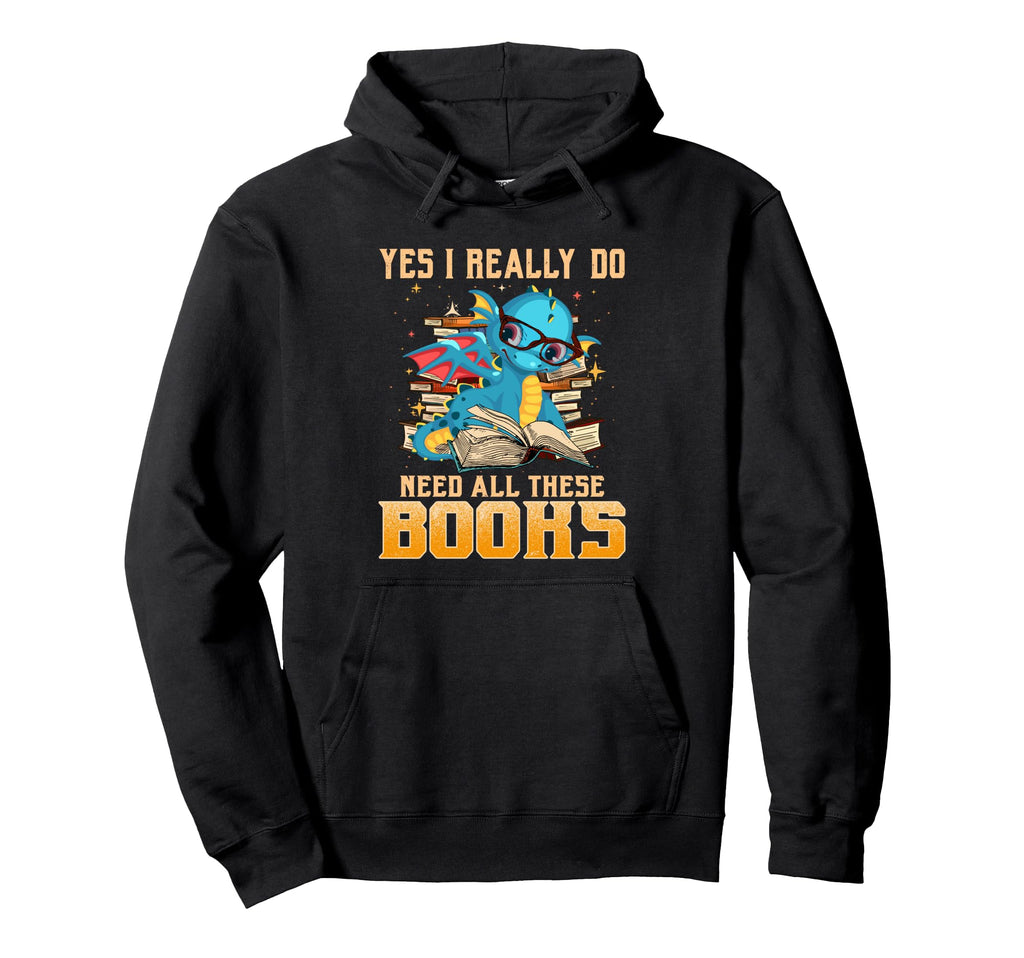 Yes I Really Do Need All These Books Hoodie - Graphic Print for Adults - T-Shirt, Sweatshirt, Hoodie
