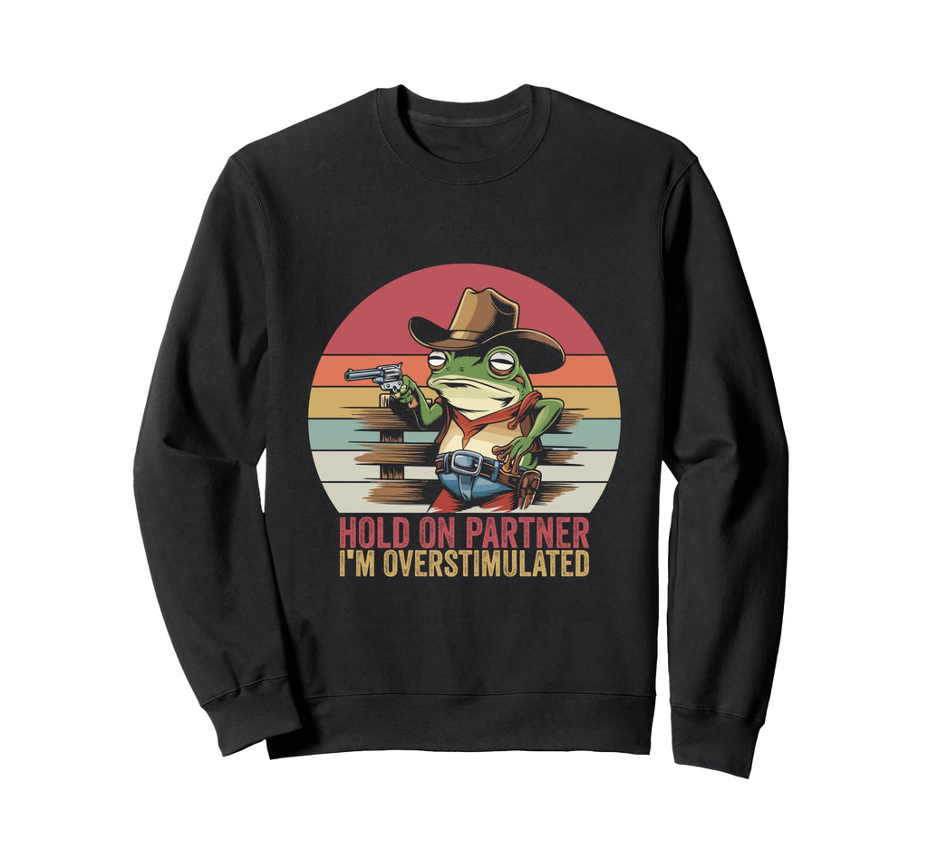 Hold Partner Im Overstimulated Cowboy Sweatshirt - Graphic Print Men Women - T-Shirt, Sweatshirt, Hoodie