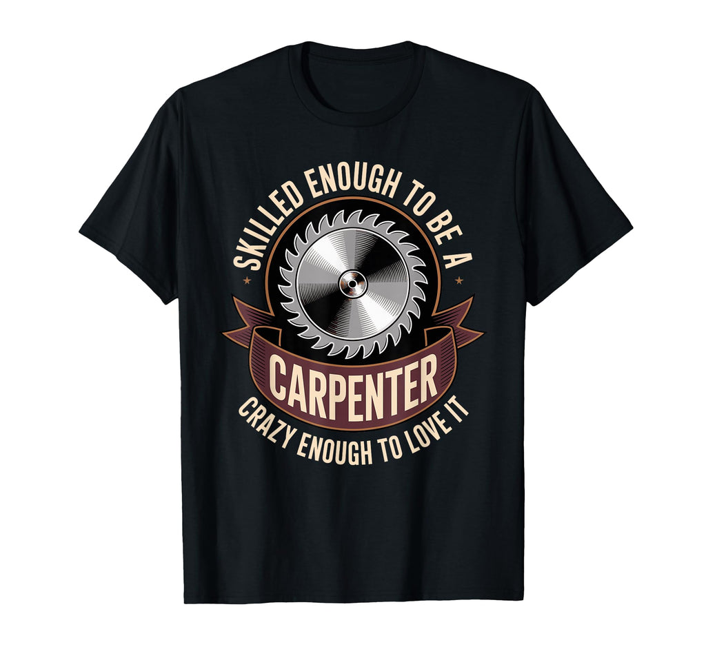 Skilled Enough To Be Carpenter Crazy T-Shirt - Graphic Print Men Women - T-Shirt, Sweatshirt, Hoodie