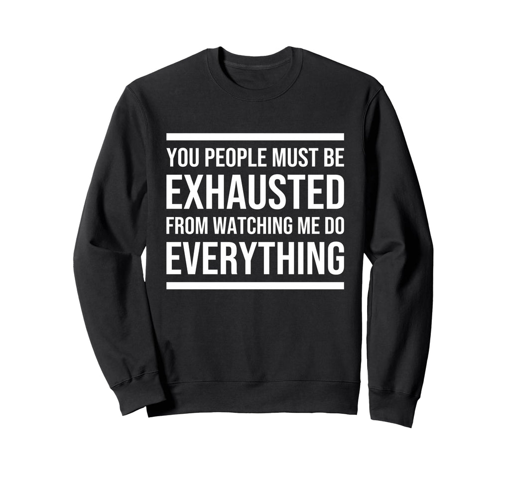 You People Must Be Exhausted From Sweatshirt - Graphic Print Unisex - T-Shirt, Sweatshirt, Hoodie