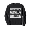 You People Must Be Exhausted From Sweatshirt - Graphic Print Unisex - T-Shirt, Sweatshirt, Hoodie