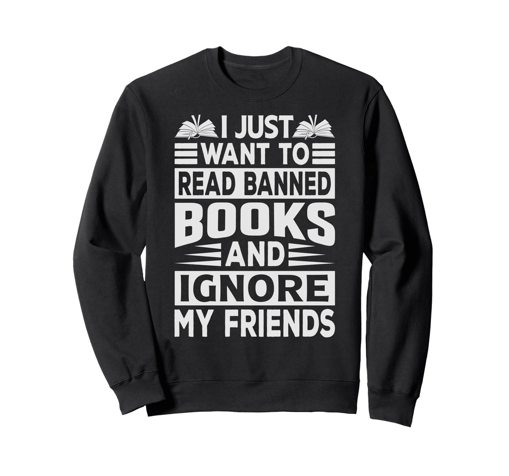 I Just Want To Read Banned Books And Sweatshirt - Trendy Graphic Unisex - T-Shirt, Sweatshirt, Hoodie