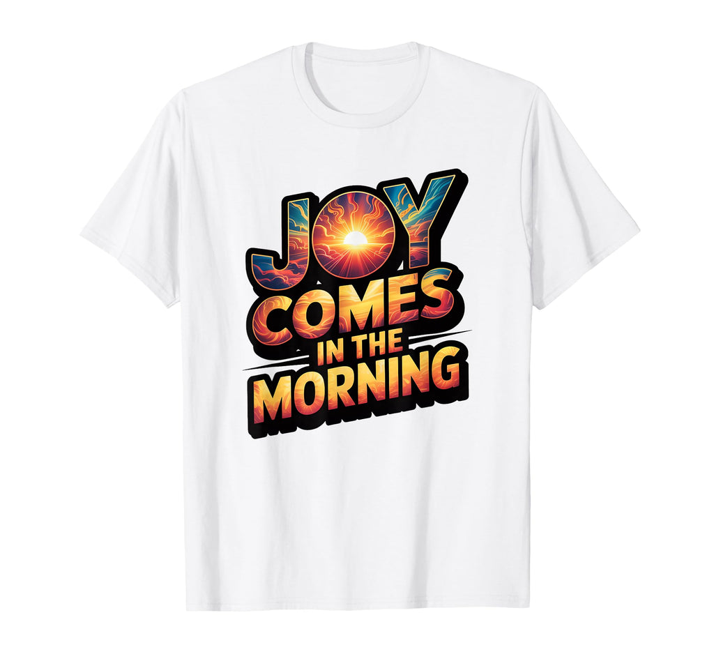 Joy Comes Morning T-Shirt - Streetwear Style Unisex - T-Shirt, Sweatshirt, Hoodie