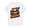 Joy Comes Morning T-Shirt - Streetwear Style Unisex - T-Shirt, Sweatshirt, Hoodie