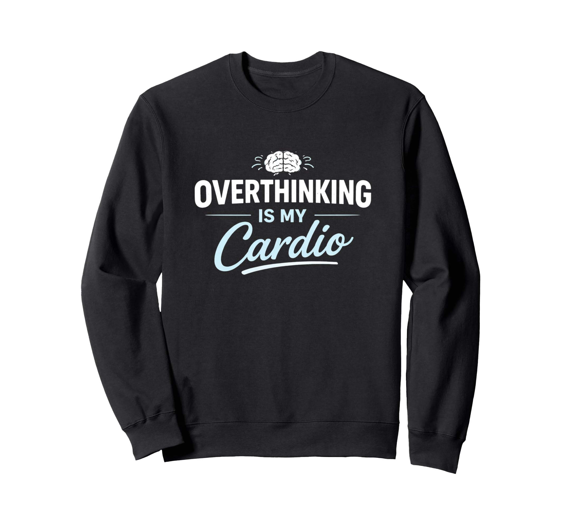Overthinking Is My Cardio Funny Sweatshirt - Custom Art Print Men Women - T-Shirt, Sweatshirt, Hoodie