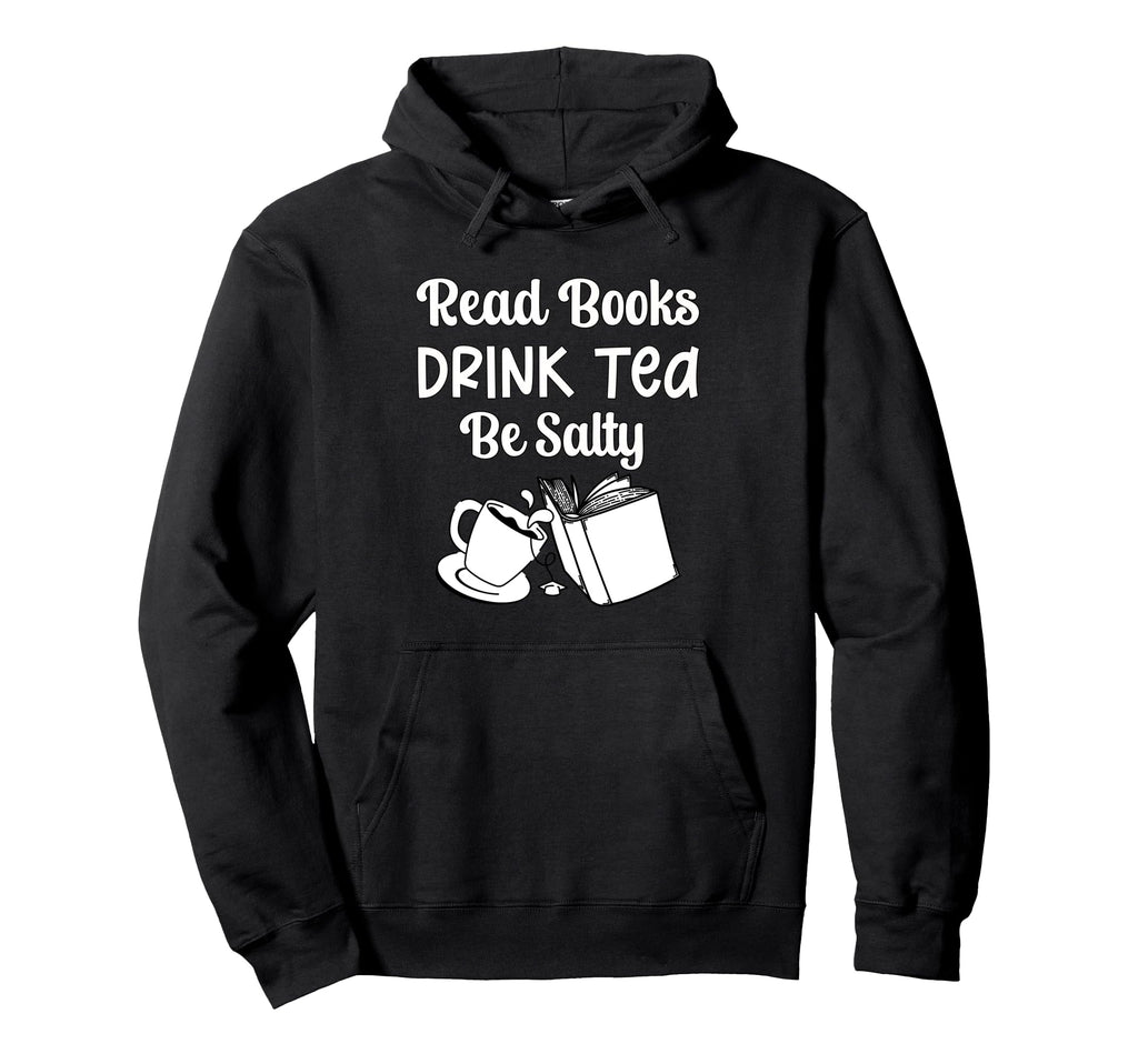 Book Lovers Read Books Drink Tea Be Salty Hoodie - Streetwear Style Unisex - T-Shirt, Sweatshirt, Hoodie