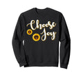 Sunflowers Choose Joy Funny Sweatshirt - Casual Everyday Wear Unisex - T-Shirt, Sweatshirt, Hoodie