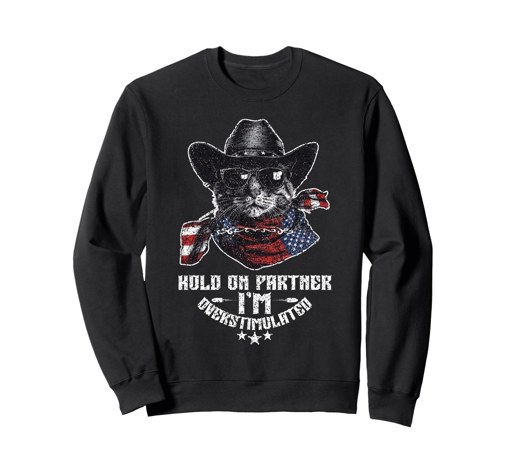 Hold Partner Overstimulated Western Cat Sweatshirt - Graphic Print Unisex - T-Shirt, Sweatshirt, Hoodie