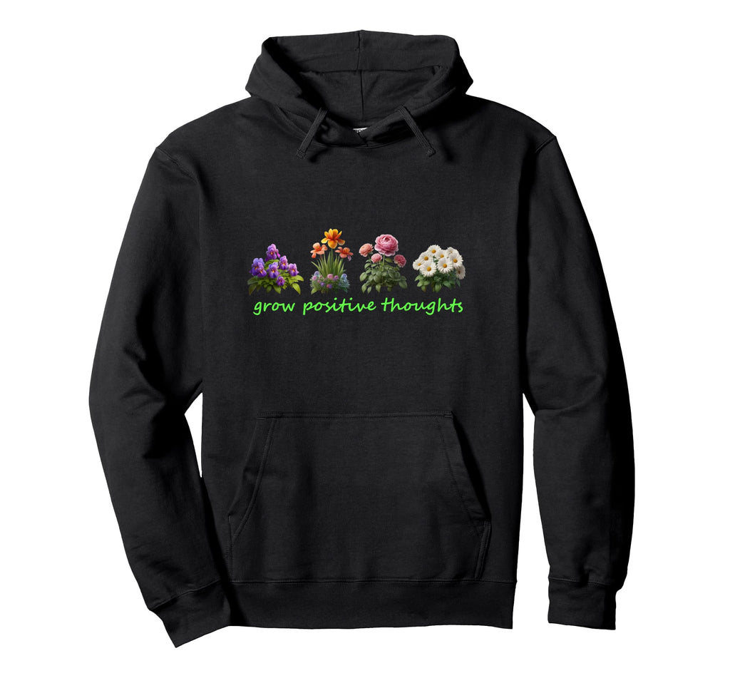 Grow Positive Thoughts Inspirational Hoodie - Unique Graphic Unisex - T-Shirt, Sweatshirt, Hoodie