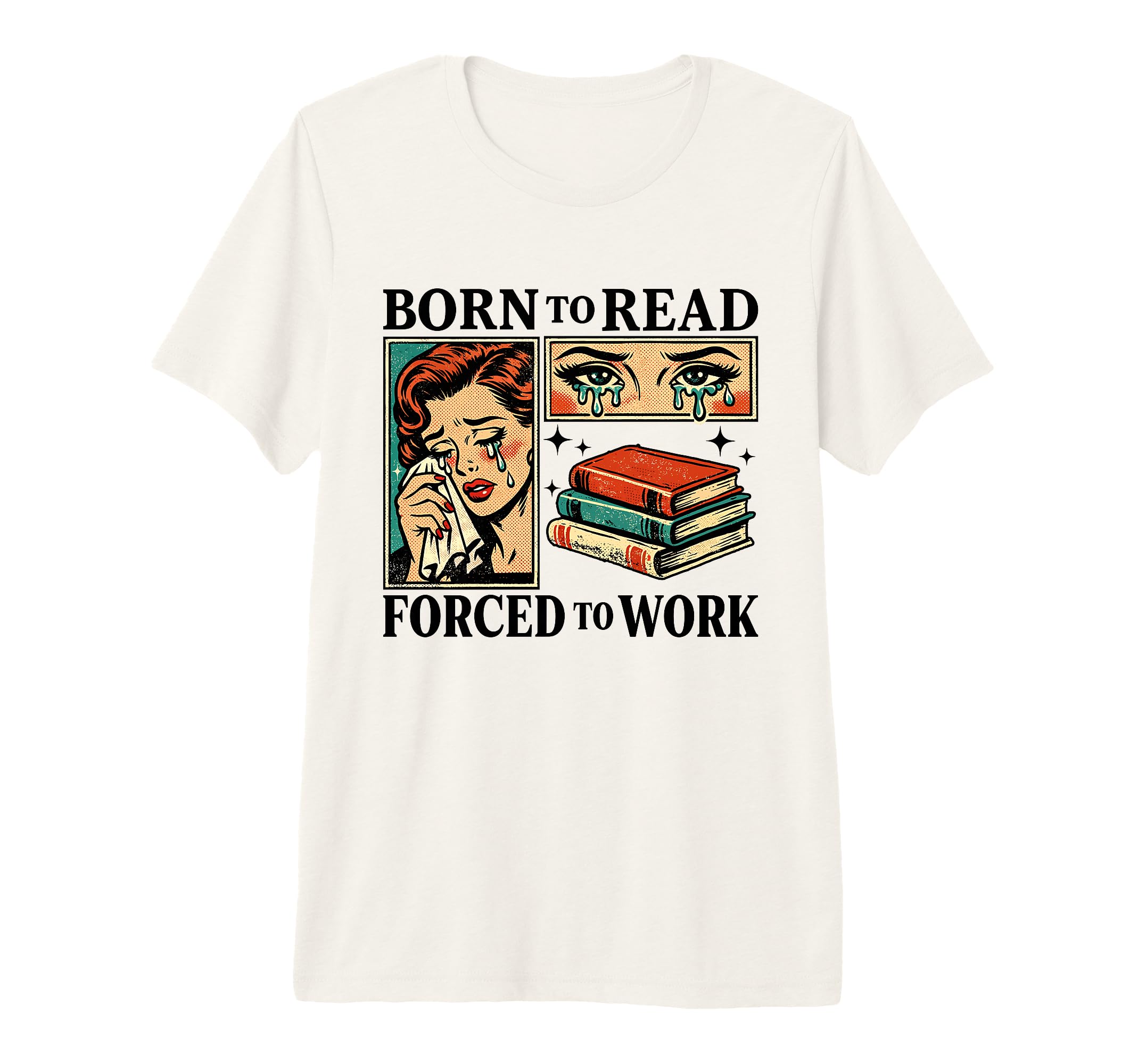 Born To Read Forced To Work Funny T-Shirt - Casual Everyday Wear Men Women - T-Shirt, Sweatshirt, Hoodie