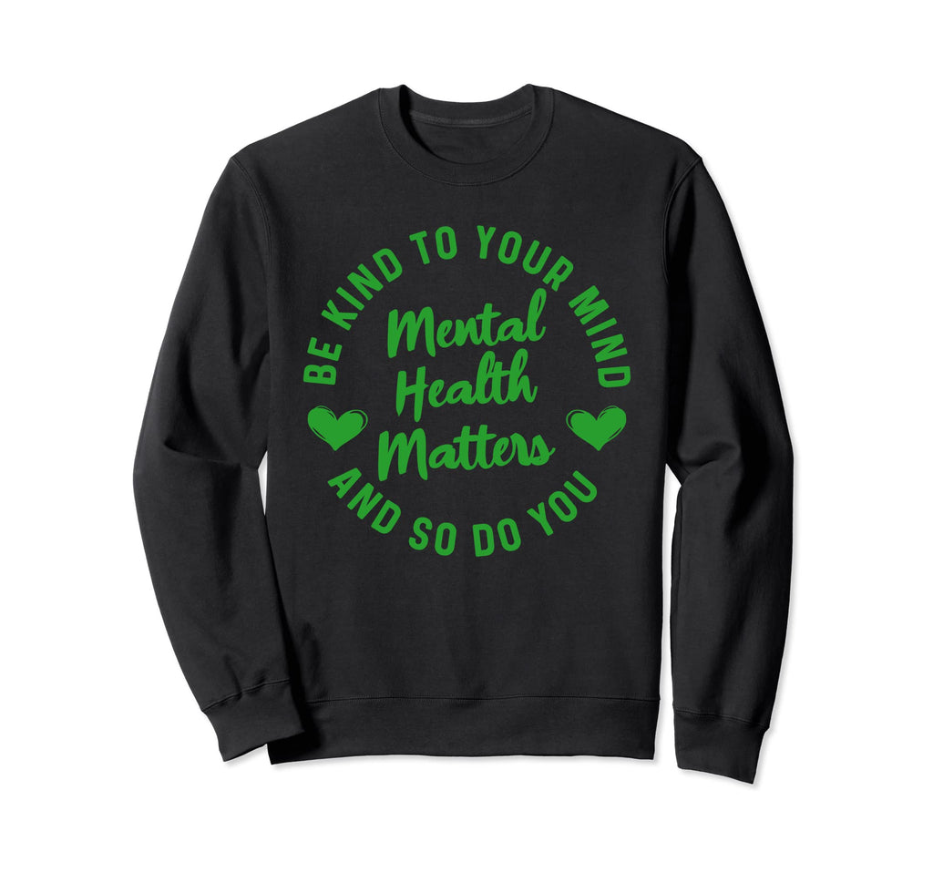 Mental Health Awareness Matters Be Kind Sweatshirt - Graphic Print Unisex - T-Shirt, Sweatshirt, Hoodie