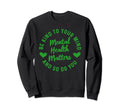Mental Health Awareness Matters Be Kind Sweatshirt - Graphic Print Unisex - T-Shirt, Sweatshirt, Hoodie
