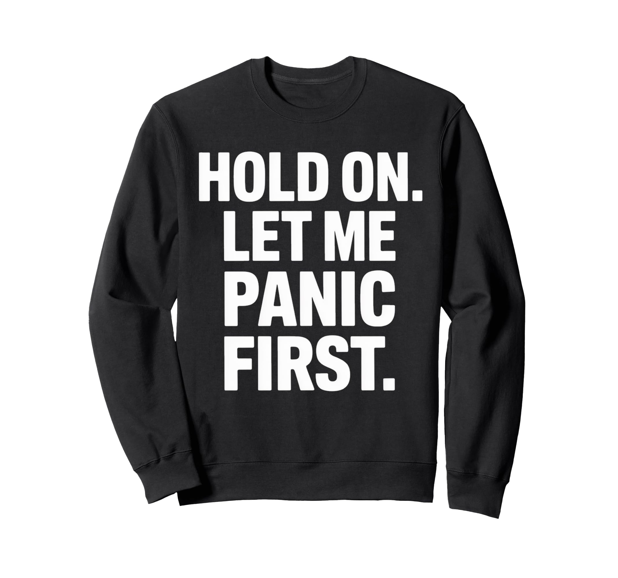 Funny Hold Let Me Panic First Sweatshirt - Trendy Graphic Men Women - T-Shirt, Sweatshirt, Hoodie
