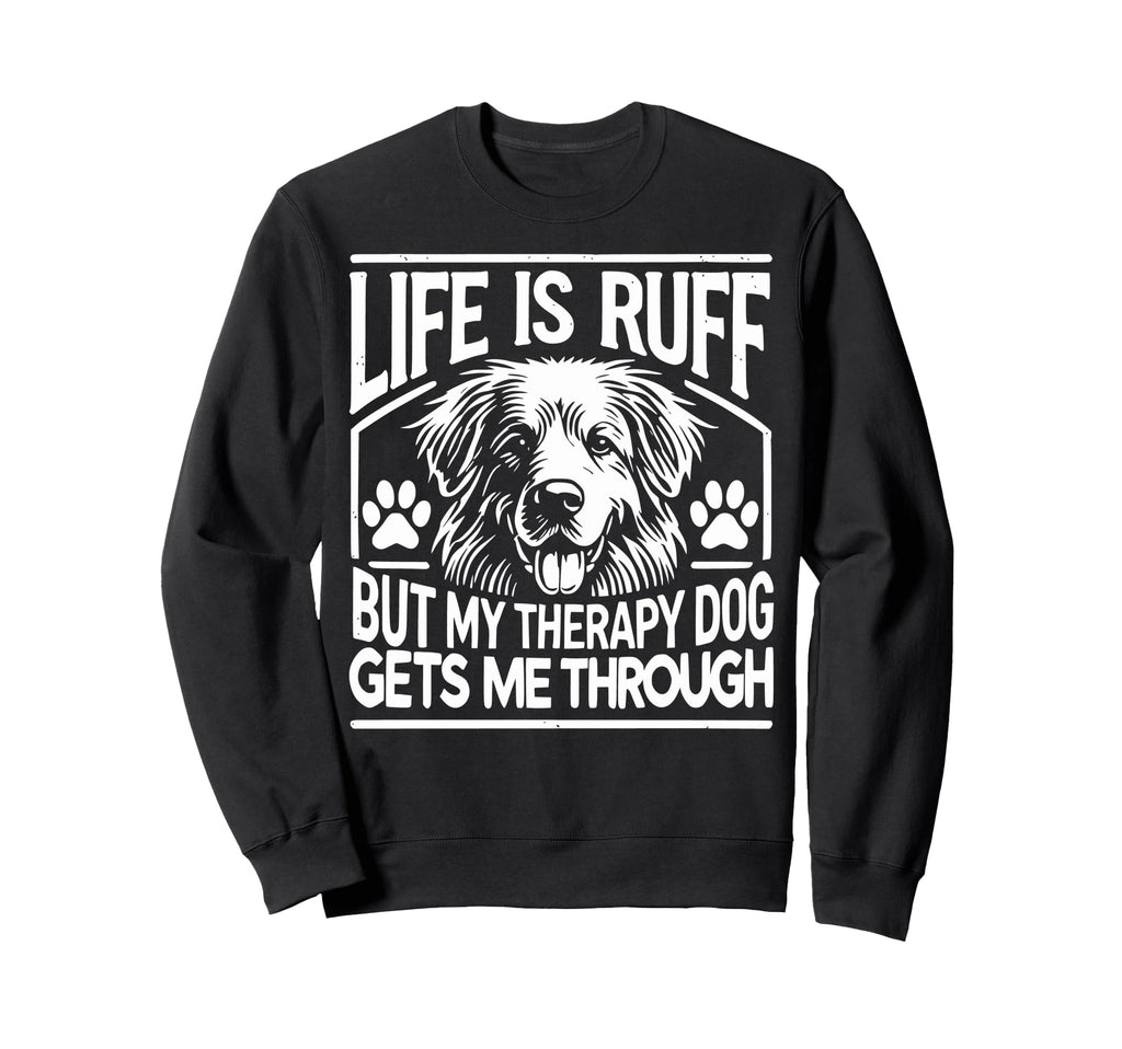 Life Is Ruff But My Therapy Dog Sweatshirt - Fun Novelty Design Unisex - T-Shirt, Sweatshirt, Hoodie