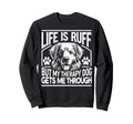 Life Is Ruff But My Therapy Dog Sweatshirt - Fun Novelty Design Unisex - T-Shirt, Sweatshirt, Hoodie