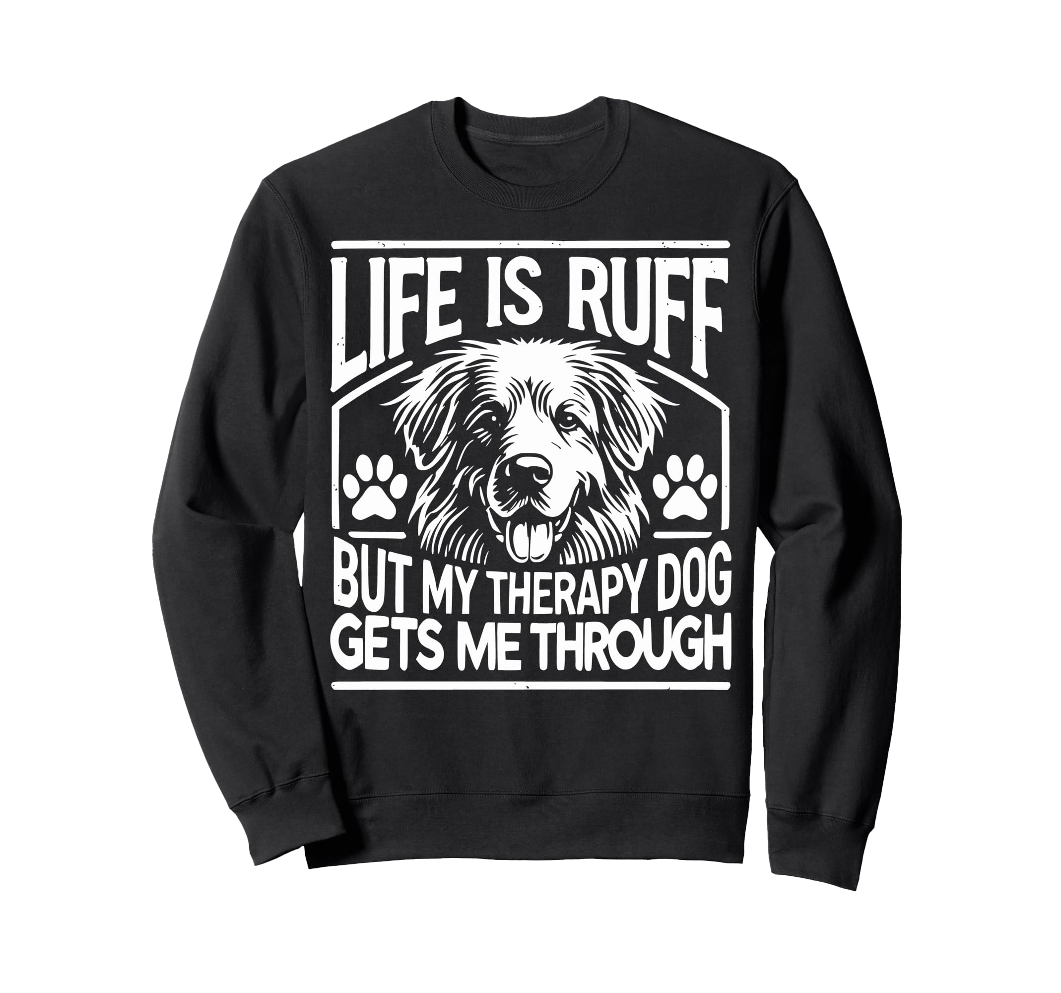 Life Is Ruff But My Therapy Dog Sweatshirt - Fun Novelty Design Unisex - T-Shirt, Sweatshirt, Hoodie